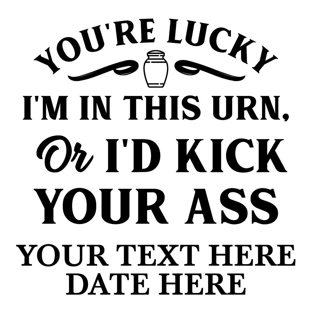 You're Lucky I'm in this Urns Or I'd Kick Your Ass 1